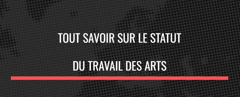 Tout savoir sur le statut du Travailleur des Arts